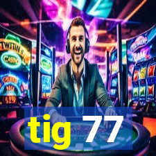 tig 77